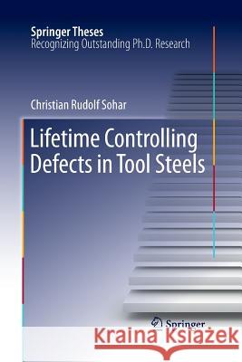 Lifetime Controlling Defects in Tool Steels Christian Rudolf Sohar 9783662507889 Springer