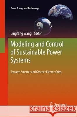 Modeling and Control of Sustainable Power Systems: Towards Smarter and Greener Electric Grids Wang, Lingfeng 9783662507919 Springer