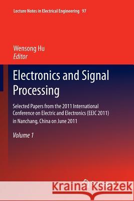 Electronics and Signal Processing: Selected Papers from the 2011 International Conference on Electric and Electronics (Eeic 2011) in Nanchang, China o Hu, Wensong 9783662507988 Springer