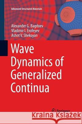 Wave Dynamics of Generalized Continua Alexander G. Bagdoev Vladimir I. Erofeyev Ashot V. Shekoyan 9783662508015 Springer