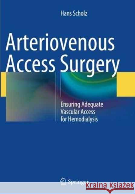 Arteriovenous Access Surgery: Ensuring Adequate Vascular Access for Hemodialysis Scholz, Hans 9783662508053