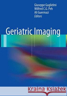 Geriatric Imaging Giuseppe Guglielmi Wilfred Cg Peh Ali Guermazi 9783662508091 Springer