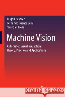 Machine Vision: Automated Visual Inspection: Theory, Practice and Applications Beyerer, Jürgen 9783662508183