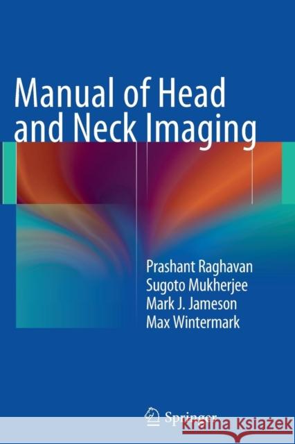 Manual of Head and Neck Imaging Prashant Raghavan Sugoto Mukherjee Mark Jameson 9783662508190