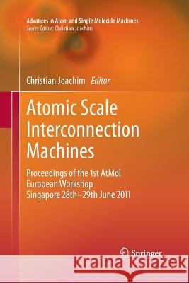 Atomic Scale Interconnection Machines: Proceedings of the 1st Atmol European Workshop Singapore 28th-29th June 2011 Joachim, Christian 9783662508213