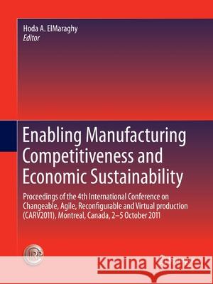 Enabling Manufacturing Competitiveness and Economic Sustainability: Proceedings of the 4th International Conference on Changeable, Agile, Reconfigurab Elmaraghy, Hoda A. 9783662508275 Springer