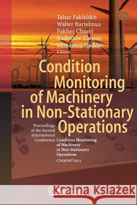 Condition Monitoring of Machinery in Non-Stationary Operations: Proceedings of the Second International Conference Condition Monitoring of Machinery i Fakhfakh, Tahar 9783662508466 Springer