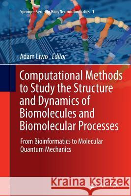 Computational Methods to Study the Structure and Dynamics of Biomolecules and Biomolecular Processes: From Bioinformatics to Molecular Quantum Mechani Liwo, Adam 9783662508473 Springer