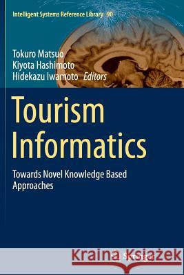 Tourism Informatics: Towards Novel Knowledge Based Approaches Matsuo, Tokuro 9783662508572