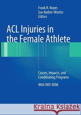 ACL Injuries in the Female Athlete: Causes, Impacts, and Conditioning Programs Noyes, Frank R. 9783662508596