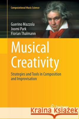 Musical Creativity: Strategies and Tools in Composition and Improvisation Mazzola, Guerino 9783662508640