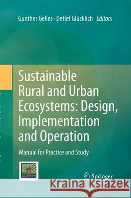Sustainable Rural and Urban Ecosystems: Design, Implementation and Operation: Manual for Practice and Study Geller, Gunther 9783662508664 Springer