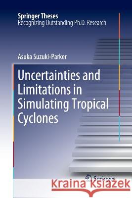 Uncertainties and Limitations in Simulating Tropical Cyclones Asuka Suzuki-Parker 9783662508725 Springer