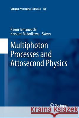 Multiphoton Processes and Attosecond Physics: Proceedings of the 12th International Conference on Multiphoton Processes (Icomp12) and the 3rd Internat Yamanouchi, Kaoru 9783662508770 Springer