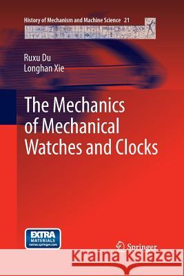 The Mechanics of Mechanical Watches and Clocks Ruxu Du Longhan Xie 9783662508923 Springer