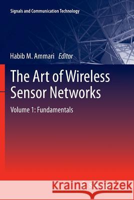 The Art of Wireless Sensor Networks: Volume 1: Fundamentals Ammari, Habib M. 9783662508978 Springer