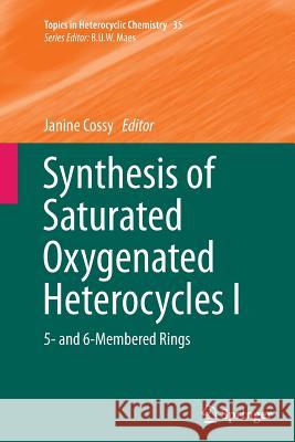 Synthesis of Saturated Oxygenated Heterocycles I: 5- And 6-Membered Rings Cossy, Janine 9783662509098