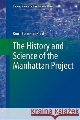 The History and Science of the Manhattan Project Bruce Cameron Reed 9783662509142 Springer