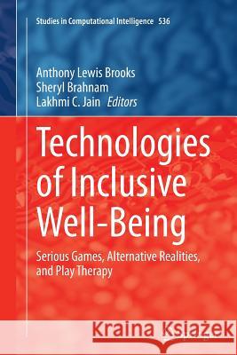 Technologies of Inclusive Well-Being: Serious Games, Alternative Realities, and Play Therapy Brooks, Anthony Lewis 9783662509234 Springer