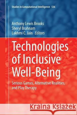 Technologies of Inclusive Well-Being: Serious Games, Alternative Realities, and Play Therapy Brooks, Anthony Lewis 9783662509234