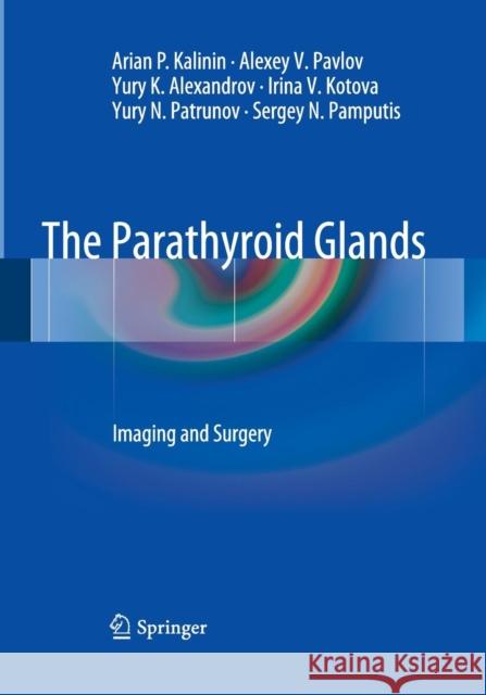 The Parathyroid Glands: Imaging and Surgery Kalinin, Arian P. 9783662509289 Springer