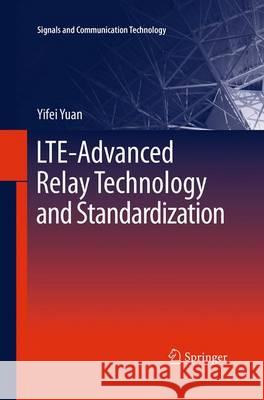 Lte-Advanced Relay Technology and Standardization Yuan, Yifei 9783662509357