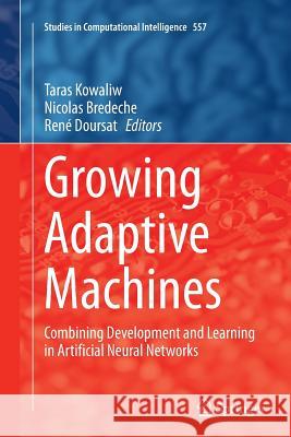 Growing Adaptive Machines: Combining Development and Learning in Artificial Neural Networks Kowaliw, Taras 9783662509449 Springer