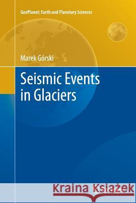 Seismic Events in Glaciers Marek Gorski 9783662509654 Springer