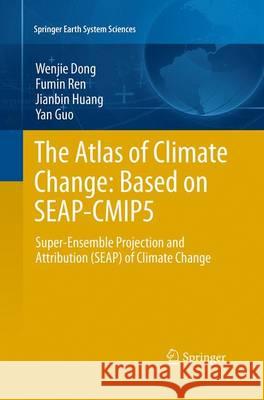 The Atlas of Climate Change: Based on Seap-Cmip5: Super-Ensemble Projection and Attribution (Seap) of Climate Change Dong, Wenjie 9783662509807