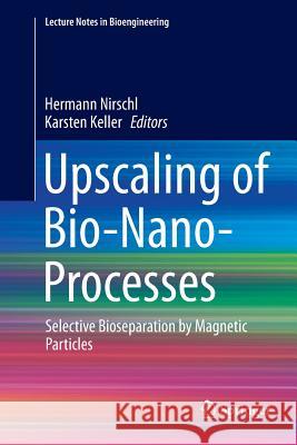 Upscaling of Bio-Nano-Processes: Selective Bioseparation by Magnetic Particles Nirschl, Hermann 9783662509838 Springer