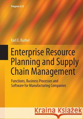 Enterprise Resource Planning and Supply Chain Management: Functions, Business Processes and Software for Manufacturing Companies Kurbel, Karl E. 9783662509869