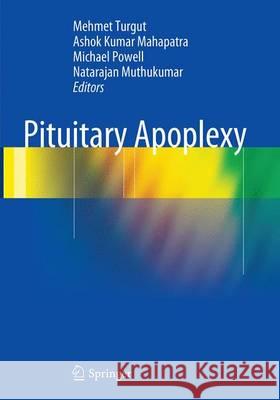 Pituitary Apoplexy Mehmet Turgut Ashok Kumar Mahapatra Michael Powell 9783662509906 Springer