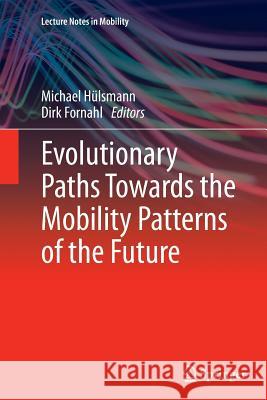 Evolutionary Paths Towards the Mobility Patterns of the Future Michael Hulsmann Dirk Fornahl 9783662509937