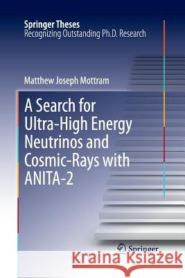 A Search for Ultra-High Energy Neutrinos and Cosmic-Rays with Anita-2 Mottram, Matthew Joseph 9783662510094 Springer