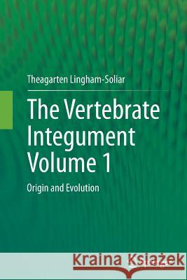 The Vertebrate Integumentvolume 1: Origin and Evolution Lingham-Soliar, Theagarten 9783662510117 Springer