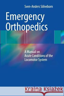 Emergency Orthopedics: A Manual on Acute Conditions of the Locomotor System Sölveborn, Sven-Anders 9783662510148 Springer