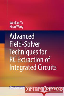 Advanced Field-Solver Techniques for Rc Extraction of Integrated Circuits Yu, Wenjian 9783662510223