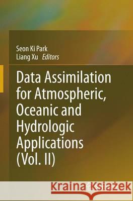 Data Assimilation for Atmospheric, Oceanic and Hydrologic Applications (Vol. II) Seon Ki Park Liang Xu 9783662510230 Springer