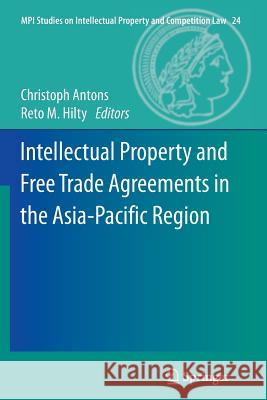 Intellectual Property and Free Trade Agreements in the Asia-Pacific Region Christoph Antons Reto M. Hilty 9783662510414