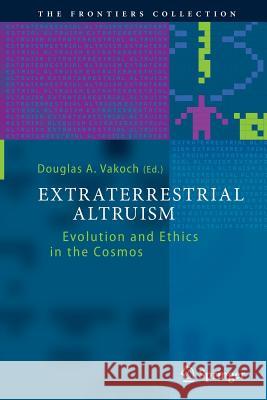 Extraterrestrial Altruism: Evolution and Ethics in the Cosmos Vakoch, Douglas A. 9783662510636