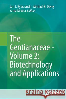 The Gentianaceae - Volume 2: Biotechnology and Applications Jan J. Rybcz Michael R. Davey Anna Mikula 9783662510674 Springer