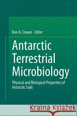 Antarctic Terrestrial Microbiology: Physical and Biological Properties of Antarctic Soils Cowan, Don A. 9783662510681 Springer