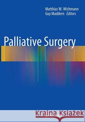 Palliative Surgery Matthias Wichmann Guy Maddern 9783662510711 Springer