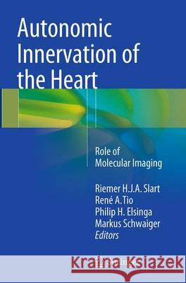 Autonomic Innervation of the Heart: Role of Molecular Imaging Slart, Riemer H. J. a. 9783662510735 Springer