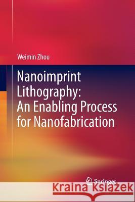Nanoimprint Lithography: An Enabling Process for Nanofabrication Weimin Zhou 9783662510865