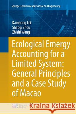 Ecological Emergy Accounting for a Limited System: General Principles and a Case Study of Macao Kampeng Lei Shaoqi Zhou Zhishi Wang 9783662510902