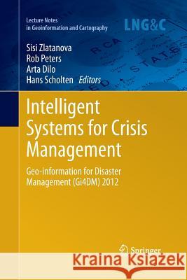 Intelligent Systems for Crisis Management: Geo-Information for Disaster Management (Gi4dm) 2012 Zlatanova, Sisi 9783662510971