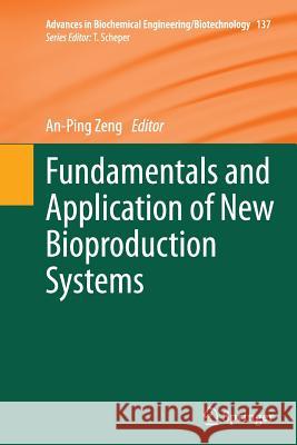 Fundamentals and Application of New Bioproduction Systems An-Ping Zeng 9783662511008 Springer