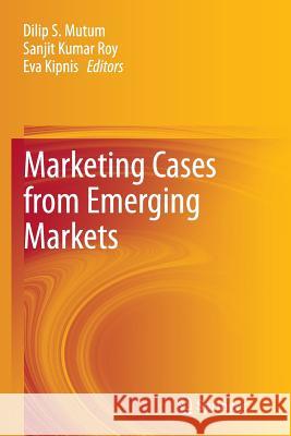 Marketing Cases from Emerging Markets Dilip S. Mutum Sanjit Roy Eva Kipnis 9783662511237 Springer