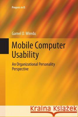 Mobile Computer Usability: An Organizational Personality Perspective Wiredu, Gamel O. 9783662511275 Springer